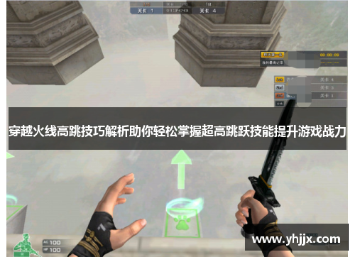 穿越火线高跳技巧解析助你轻松掌握超高跳跃技能提升游戏战力